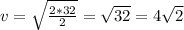 v=\sqrt{\frac{2*32}2}=\sqrt{32}=4\sqrt2