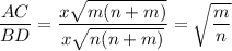 \dfrac{AC}{BD}=\dfrac{x\sqrt{m(n+m)}}{x\sqrt{n(n+m)}}=\sqrt{\dfrac{m}{n}}
