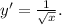 y'= \frac{1}{ \sqrt{x} } .