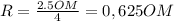R = \frac{2.5OM}{4} = 0,625 OM