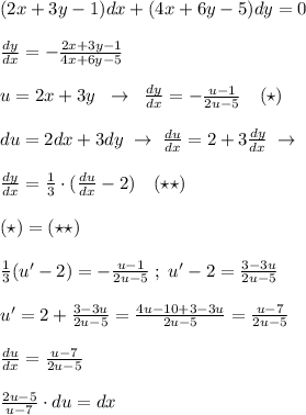 (2x+3y-1)dx+(4x+6y-5)dy=0\\\\\frac{dy}{dx}=-\frac{2x+3y-1}{4x+6y-5}\quad \\\\u=2x+3y\; \; \to \; \; \frac{dy}{dx}=-\frac{u-1}{2u-5}\quad (\star )\\\\du=2dx+3dy\; \to \; \frac{du}{dx}=2+3\frac{dy}{dx}\; \to \\\\\frac{dy}{dx}=\frac{1}{3}\cdot (\frac{du}{dx}-2)\quad (\star \star )\\\\(\star )=(\star \star )\\\\\frac{1}{3}(u'-2)=-\frac{u-1}{2u-5}\; ;\; u'-2=\frac{3-3u}{2u-5}\\\\u'=2+\frac{3-3u}{2u-5}=\frac{4u-10+3-3u}{2u-5}=\frac{u-7}{2u-5}\\\\\frac{du}{dx}=\frac{u-7}{2u-5}\\\\\frac{2u-5}{u-7}\cdot du=dx