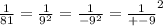 \frac{1}{81} = \frac{1}{ 9^{2} } = \frac{1}{ -9^{2} } = \frac{1}{+-9} ^{2}