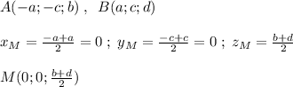 A(-a;-c;b)\; ,\; \; B(a;c;d)\\\\x_{M}= \frac{-a+a}{2}=0\; ;\; y_{M}=\frac{-c+c}{2} =0\; ;\; z_{M}=\frac{b+d}{2} \\\\M(0;0;\frac{b+d}{2})