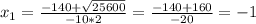 x_{1} = \frac{-140+ \sqrt{25600} }{-10*2}= \frac{-140+160}{-20}=-1