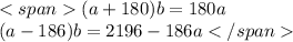 (a+180) b=180 a\\ (a-186) b=2196-186 a