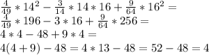 \frac{4}{49}*14^2-\frac{3}{14}*14*16+\frac{9}{64}*16^2=\\\frac{4}{49}*196-3*16+\frac{9}{64}*256=\\4*4-48+9*4=\\4(4+9)-48=4*13-48=52-48=4