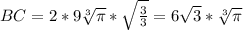 BC = 2*9 \sqrt[3]{ \pi } * \sqrt \frac{3}{3} = 6 \sqrt{3} * \sqrt[3]{ \pi }