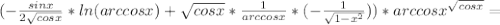 (- \frac{sinx}{2 \sqrt{cosx} } *ln(arccosx)+\sqrt{cosx}* \frac{1}{arccosx}*(- \frac{1}{ \sqrt{1-x^2} }))*arccosx^{\sqrt {cos x}}=