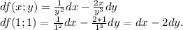 df(x;y)= \frac{1}{y^2} dx- \frac{2x}{y^3} dy\\&#10;df(1;1)= \frac{1}{1^2} dx- \frac{2*1}{1^3} dy=dx-2dy.