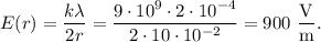 E(r)=\dfrac{k\lambda}{2r}=\dfrac{9\cdot 10^9\cdot 2\cdot 10^{-4}}{2\cdot 10\cdot 10^{-2}}=900\mathrm{\ \dfrac Vm}.