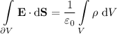 $\int\limits_{\partial V} \mathbf{E}\cdot \mathrm d\mathbf S=\frac{1}{\varepsilon_0}\int\limits_V \rho\ \mathrm d V