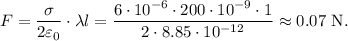 F=\dfrac{\sigma}{2\varepsilon_0}\cdot \lambda l=\dfrac{6\cdot 10^{-6}\cdot 200\cdot 10^{-9}\cdot 1}{2\cdot 8.85\cdot 10^{-12}}\approx0.07\mathrm{\ N}.