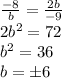\frac{-8}{b} = \frac{2b}{-9} \\ 2b^2=72 \\ b^2=36 \\ b = \pm 6