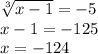 \sqrt[3]{x-1} =-5\\ x-1 =-125\\ x= -124
