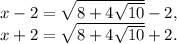 x-2=\sqrt{8+4\sqrt{10}}-2, \\ x+2=\sqrt{8+4\sqrt{10}}+2.