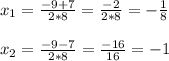 x _{1} = \frac{-9+7}{2*8} = \frac{-2}{2*8} =- \frac{1}{8} \\ \\ x _{2} = \frac{-9-7}{2*8} = \frac{-16}{16} =- 1 \\