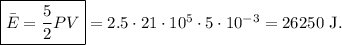 \boxed{\bar E=\frac 52 PV}=2.5\cdot 21\cdot 10^5\cdot 5\cdot 10^{-3}=26250\mathrm{\ J.}
