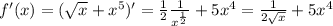 f'(x) = ( \sqrt{x} + x^5)' = \frac{1}{2} \frac {1}{x^{\frac{1}{2}}}+5x^4=\frac{1}{2\sqrt{x}}+5x^4
