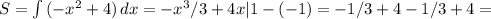 S= \int\limits {(-x^2+4)} \, dx =-x^3/3+4x|1-(-1)=-1/3+4-1/3+4=