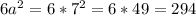 6a^2=6* 7^{2}=6*49= 294