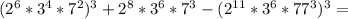 (2^6*3^4*7^2)^3+2^8*3^6*7^3-(2 ^{11} *3^6*77^3)^3=