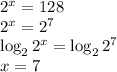 2^x=128\\&#10;2^x=2^7\\&#10;\log_22^x =\log_22^7\\&#10;x=7