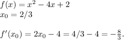 f(x)=x^2-4x+2\\x_0=2/3\\\\f'(x_0)=2x_0-4=4/3-4=- \frac{8}{3} .