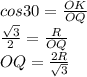 cos30= \frac{OK}{OQ} \\ \frac{ \sqrt{3} }{2} = \frac{R}{OQ} \\ OQ= \frac{2R}{ \sqrt{3} }