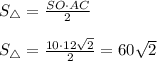 S_{\triangle}=\frac{SO\cdot AC}{2}\\\\&#10;S_{\triangle} = \frac{10\cdot12\sqrt{2}}{2}=60\sqrt2