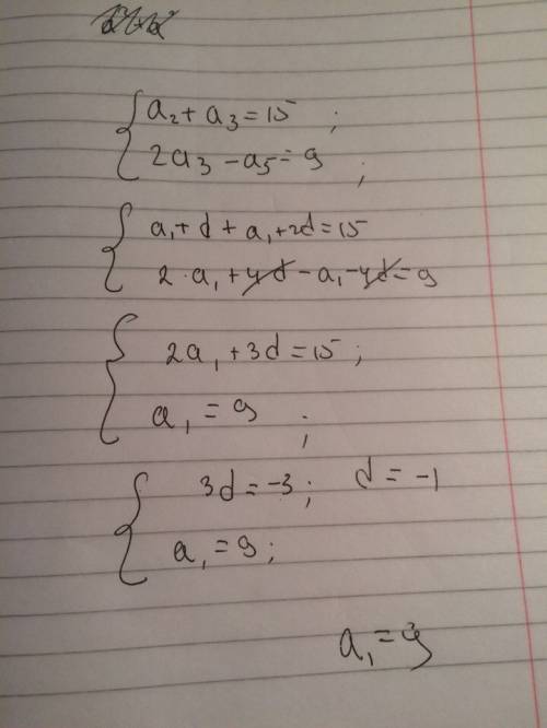 Найдите член арифмет.прогрессии а1,если а2+а3=15 и 2а3-а5=9