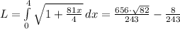 L= \int\limits^4_0{ \sqrt{1+ \frac{81x}{4} } } \, dx =\frac{656\cdot \sqrt{82}}{243}-\frac{8}{243}