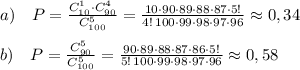 a)\quad P= \frac{C_{10}^1\cdot C_{90}^4}{C_{100}^5} = \frac{10\cdot 90\cdot 89\cdot 88\cdot 87\cdot 5!}{4!\, 100\cdot 99\cdot 98\cdot 97\cdot 96} \approx 0,34\\\\b)\quad P= \frac{C_{90}^5}{C_{100}^5} = \frac{90\cdot 89\cdot 88\cdot 87\cdot 86\cdot 5!}{5!\, 100\cdot 99\cdot 98\cdot 97\cdot 96} \approx 0,58