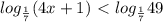 log_{ \frac{1}{7} } (4x+1)\ \textless \ log_{ \frac{1}{7} } 49