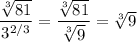 \dfrac{ \sqrt[3]{81} }{3^{2/3}} = \dfrac{ \sqrt[3]{81} }{\sqrt[3]{9}} =\sqrt[3]{9}