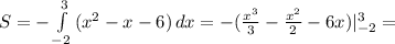 S=- \int\limits^3_{-2} {(x^2-x-6)} \, dx =-( \frac{x^3}{3}- \frac{x^2}{2}-6x)|_{-2}^3=