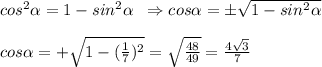 cos^2 \alpha =1-sin^2 \alpha \; \; \Rightarrow cos \alpha =\pm \sqrt{1-sin^2 \alpha }\\\\cos \alpha =+\sqrt{1-(\frac{1}{7})^2}=\sqrt{\frac{48}{49}}=\frac{4\sqrt3}{7}