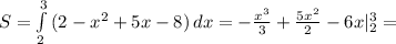 S= \int\limits^3_2 {(2-x^2+5x-8)} \, dx =- \frac{x^3}{3}+ \frac{5x^2}{2}-6x|_2^3=