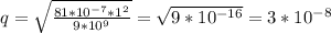 q= \sqrt{ \frac{81*10^{-7} *1^2}{9*10^9} } = \sqrt{9*10 ^{-16} } =3*10 ^{-8}