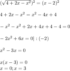 ( \sqrt{4+2x-x^2})^2=(x-2)^2 \\ \\ 4+2x-x^2=x^2-4x+4 \\ \\ -x^2-x^2+2x+4x+4-4=0 \\ \\ -2x^2+6x=0 |:(-2) \\ \\ x^2-3x=0 \\ \\ x(x-3)=0 \\ x=0 ; x=3