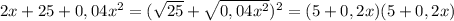 2x+25+0,04x^2=(\sqrt{25}+\sqrt{0,04x^2})^2=(5+0,2x)(5+0,2x)