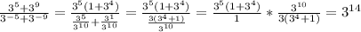 \frac{3^5+3^9}{3^{-5}+3^{-9}}=\frac{3^5(1+3^4)}{\frac{3^5}{3^{10}}+\frac{3^1}{3^{10}}}=\frac{3^5(1+3^4)}{\frac{3(3^4+1)}{3^{10}}}=\frac{3^5(1+3^4)}{1}*\frac{3^{10}}{3(3^4+1)}=3^{14}