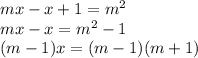 mx-x+1=m^2 \\\ mx-x=m^2-1 \\\ (m-1)x=(m-1)(m+1)