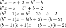 b^2x-x+2=b^2+b&#10;\\\&#10;b^2x-x=b^2+b-2&#10;\\\&#10;(b^2-1)x=b^2+2b-b-2&#10;\\\&#10;(b^2-1)x=b(b+2)-(b+2)&#10;\\\&#10;(b-1)(b+1)x=(b-1)(b+2)