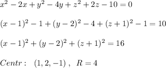 x^2-2x+y^2-4y+z^2+2z-10=0\\\\(x-1)^2-1+(y-2)^2-4+(z+1)^2-1=10\\\\(x-1)^2+(y-2)^2+(z+1)^2=16\\\\Centr:\; \ (1,2,-1)\; ,\; \; R=4