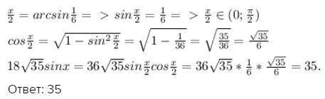 Відомо, що x=2arcsin1/6. знайти 18√35•sinx.