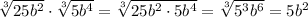 \sqrt[3]{25b^2}\cdot \sqrt[3]{5b^4}=\sqrt[3]{25b^2\cdot5b^4}=\sqrt[3]{5^3b^6}=5b^2