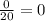 \frac{0}{20}=0