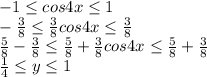 -1 \leq cos4x \leq 1 \\&#10;-\frac{3}{8} \leq \frac{3}{8}cos4x \leq \frac{3}{8}\\ &#10;\frac{5}{8} -\frac{3}{8} \leq \frac{5}{8} + \frac{3}{8}cos4x \leq \frac{5}{8} +\frac{3}{8}\\ \frac{1}{4} \leq y \leq 1