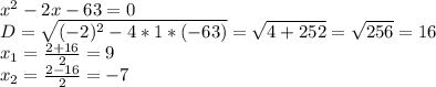 x^2-2x-63=0\\D=\sqrt{(-2)^2-4*1*(-63)}=\sqrt{4+252}=\sqrt{256}=16\\x_1=\frac{2+16}{2}=9\\x_2=\frac{2-16}{2}=-7