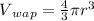 V{{_{wap}}= \frac{4}{3} \pi r^3